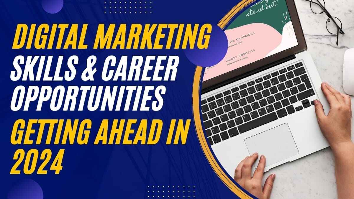 Digital Marketing Skills, Career Opportunities & Getting Ahead in 2024